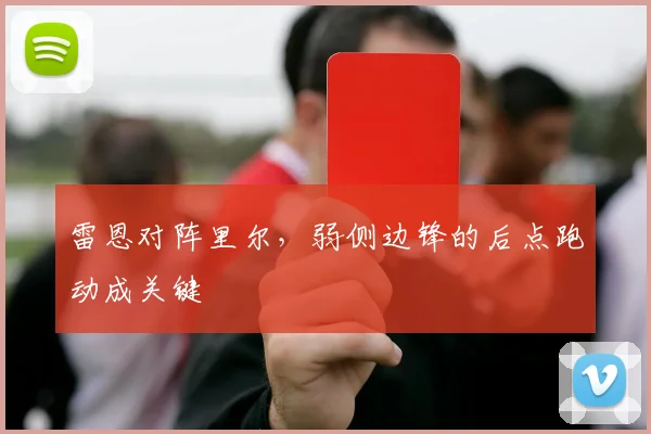 雷恩对阵里尔，弱侧边锋的后点跑动成关键