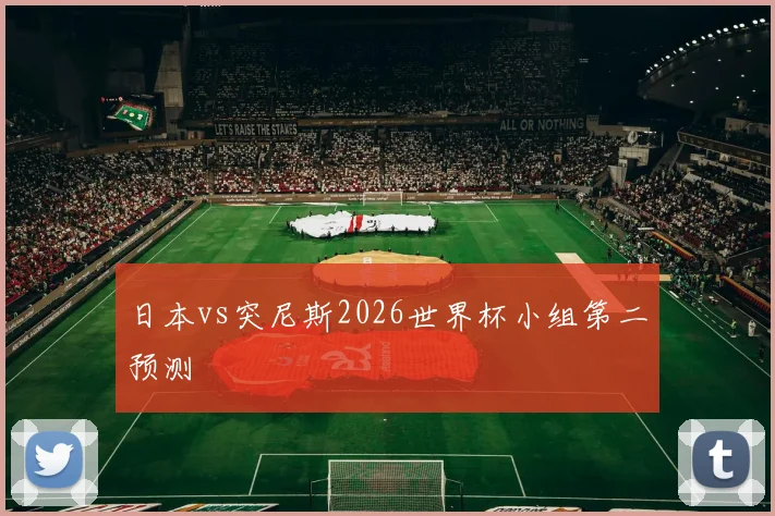 日本vs突尼斯2026世界杯小组第二预测