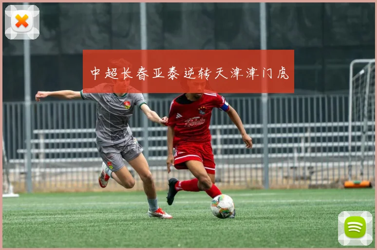 中超长春亚泰逆转天津津门虎