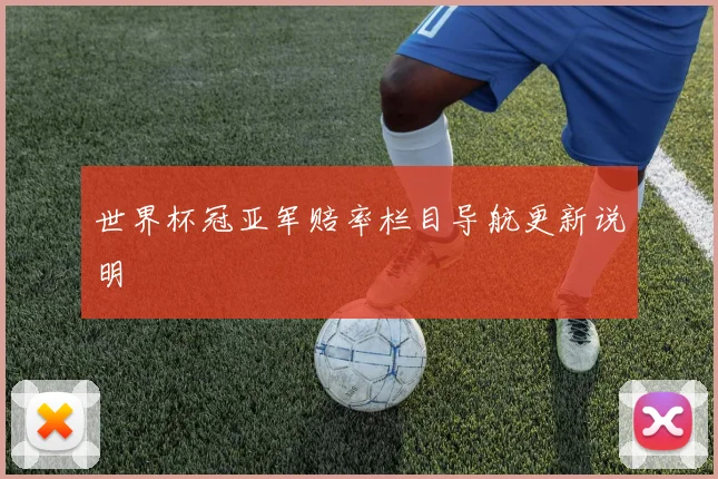 世界杯冠亚军赔率栏目导航更新说明