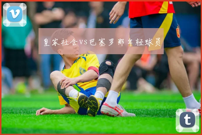 皇家社会vs巴塞罗那年轻球员